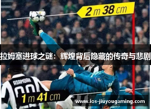 拉姆塞进球之谜：辉煌背后隐藏的传奇与悲剧