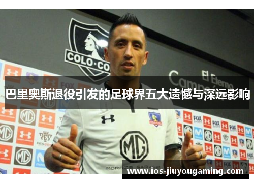 巴里奥斯退役引发的足球界五大遗憾与深远影响