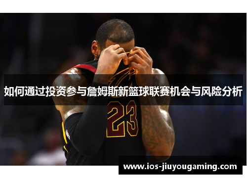 如何通过投资参与詹姆斯新篮球联赛机会与风险分析