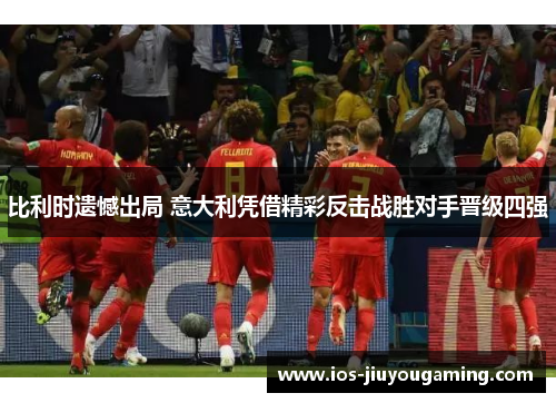 比利时遗憾出局 意大利凭借精彩反击战胜对手晋级四强