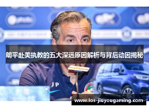 朗平赴美执教的五大深远原因解析与背后动因揭秘