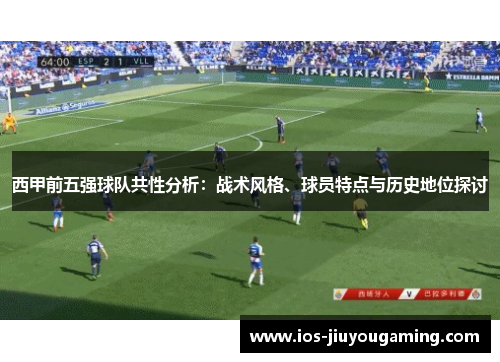 西甲前五强球队共性分析：战术风格、球员特点与历史地位探讨